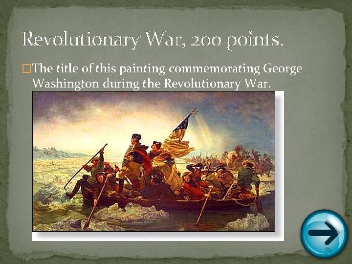 Revolutionary War, 200 points. �The title of this painting commemorating George Washington during the