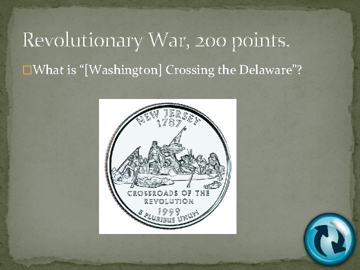 Revolutionary War, 200 points. �What is “[Washington] Crossing the Delaware”? 