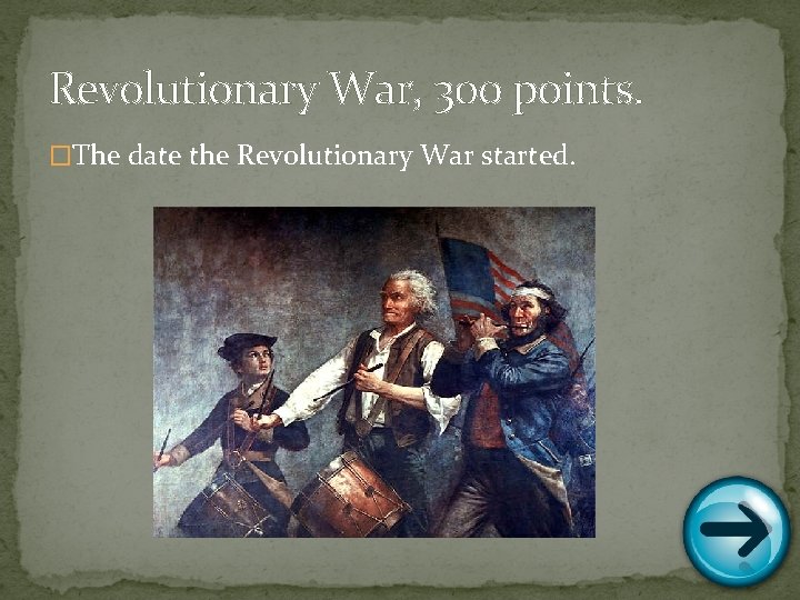 Revolutionary War, 300 points. �The date the Revolutionary War started. 