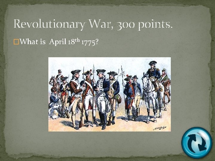 Revolutionary War, 300 points. �What is April 18 th 1775? 