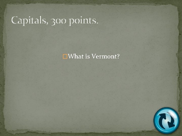 Capitals, 300 points. �What is Vermont? 