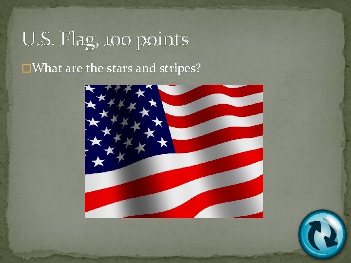 U. S. Flag, 100 points �What are the stars and stripes? 