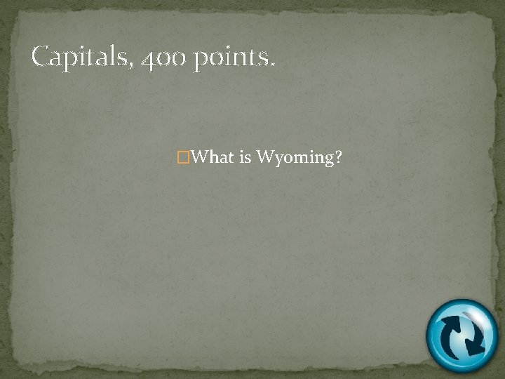 Capitals, 400 points. �What is Wyoming? 