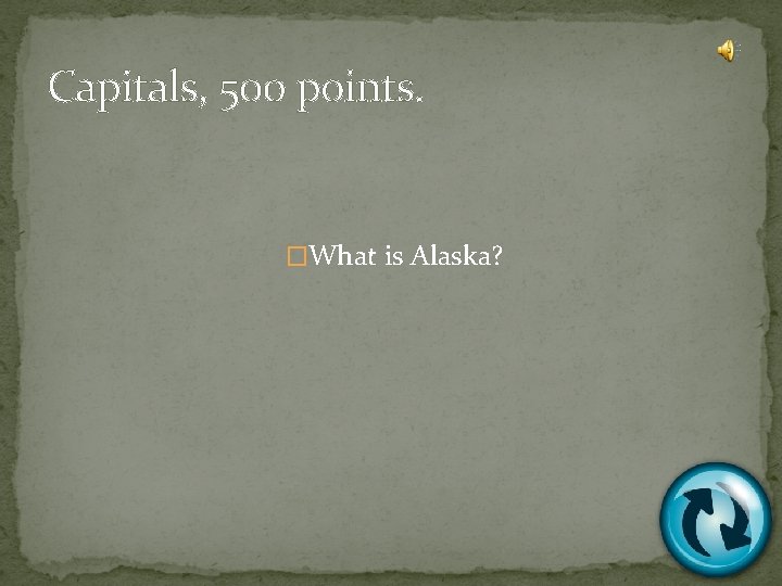 Capitals, 500 points. �What is Alaska? 