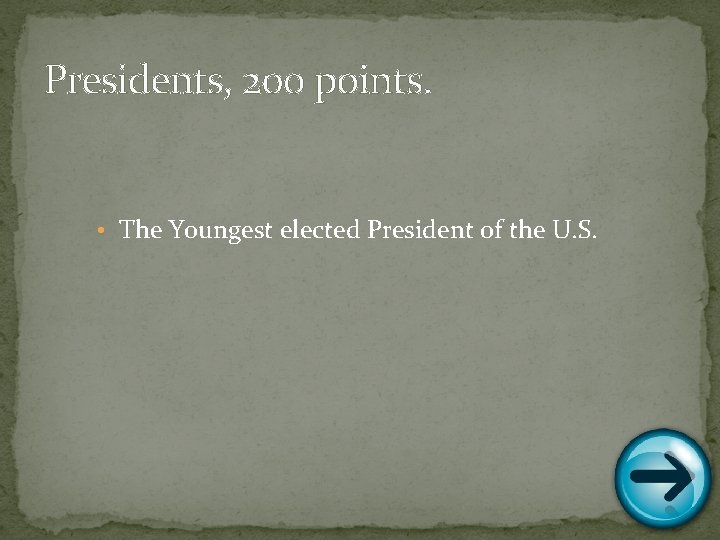 Presidents, 200 points. • The Youngest elected President of the U. S. 