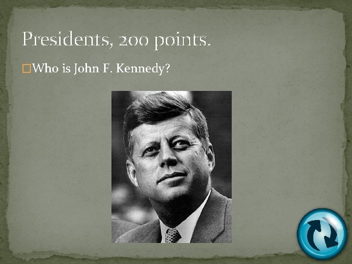 Presidents, 200 points. �Who is John F. Kennedy? 