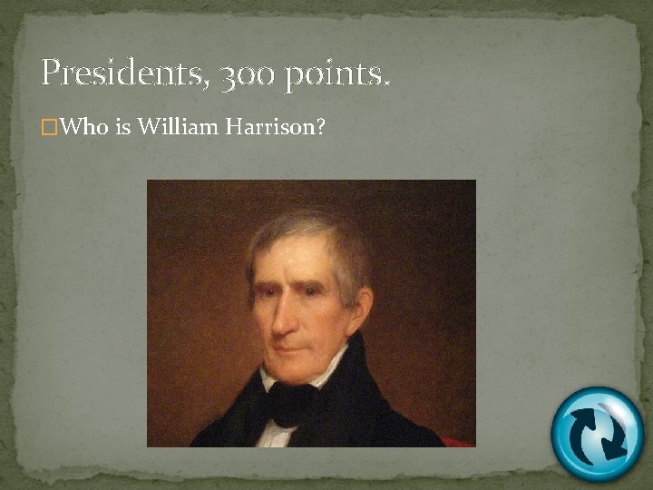 Presidents, 300 points. �Who is William Harrison? 