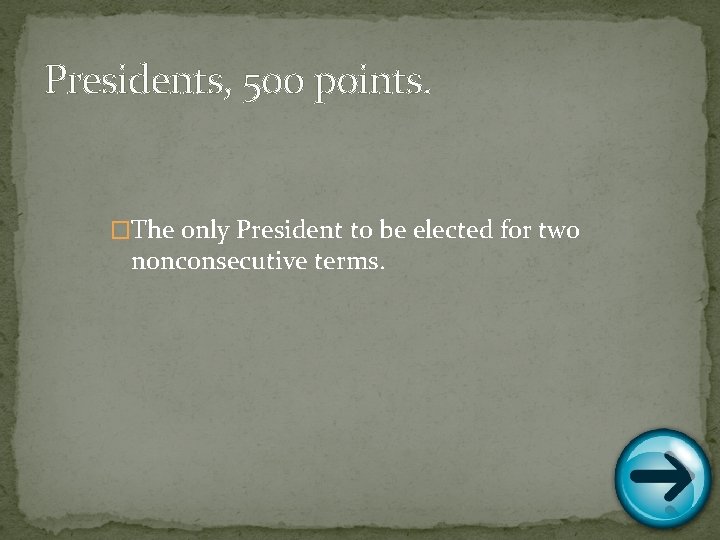 Presidents, 500 points. �The only President to be elected for two nonconsecutive terms. 