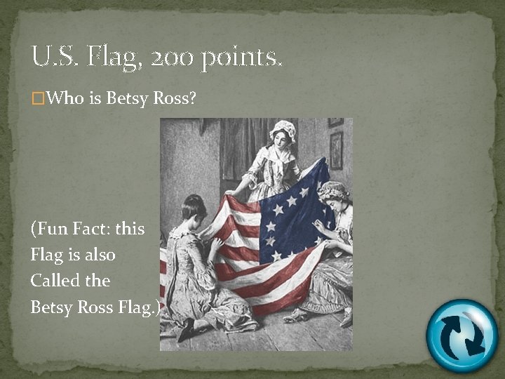 U. S. Flag, 200 points. �Who is Betsy Ross? (Fun Fact: this Flag is