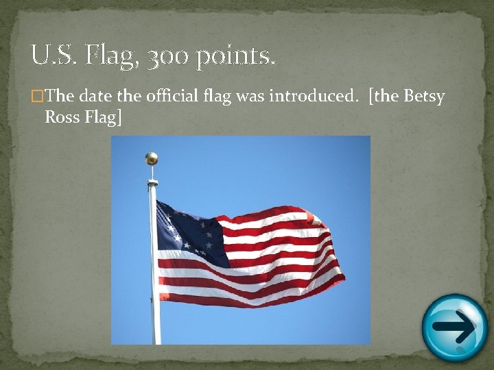 U. S. Flag, 300 points. �The date the official flag was introduced. [the Betsy