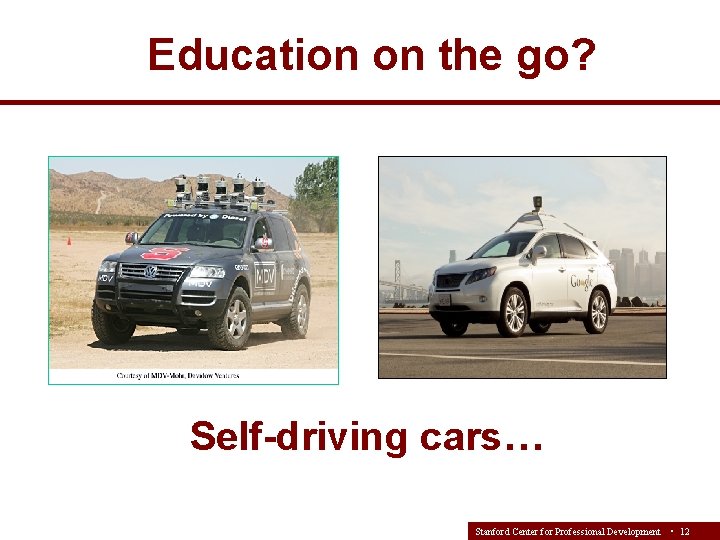 Education on the go? Self-driving cars… Stanford Center for Professional Development • 12 