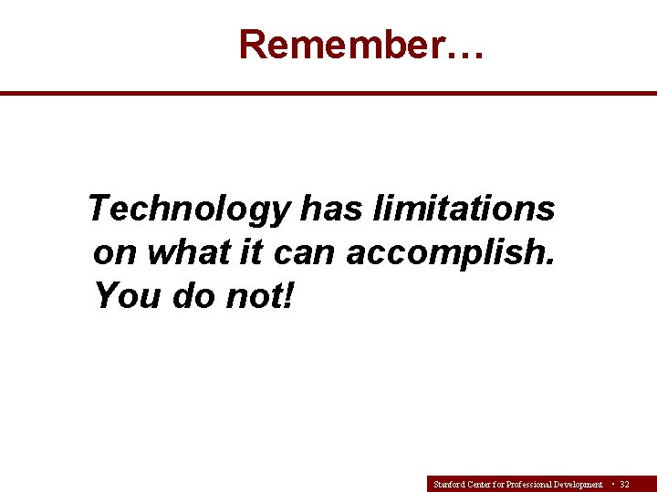 Remember… Technology has limitations on what it can accomplish. You do not! Stanford Center