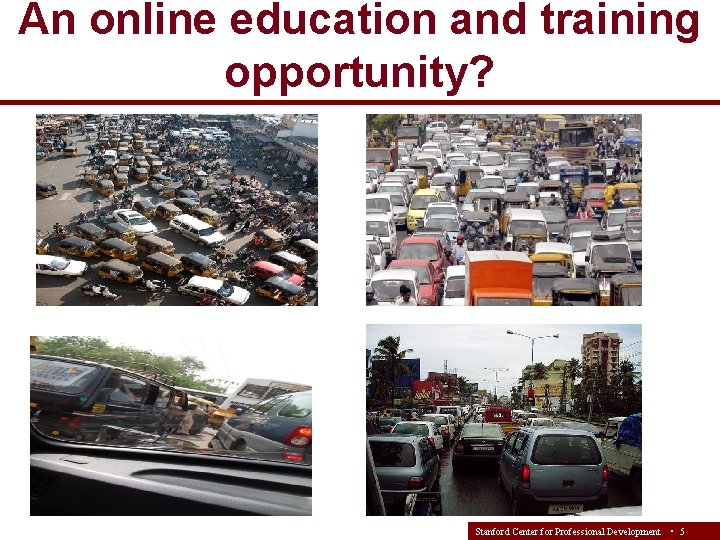 An online education and training opportunity? Stanford Center for Professional Development • 5 