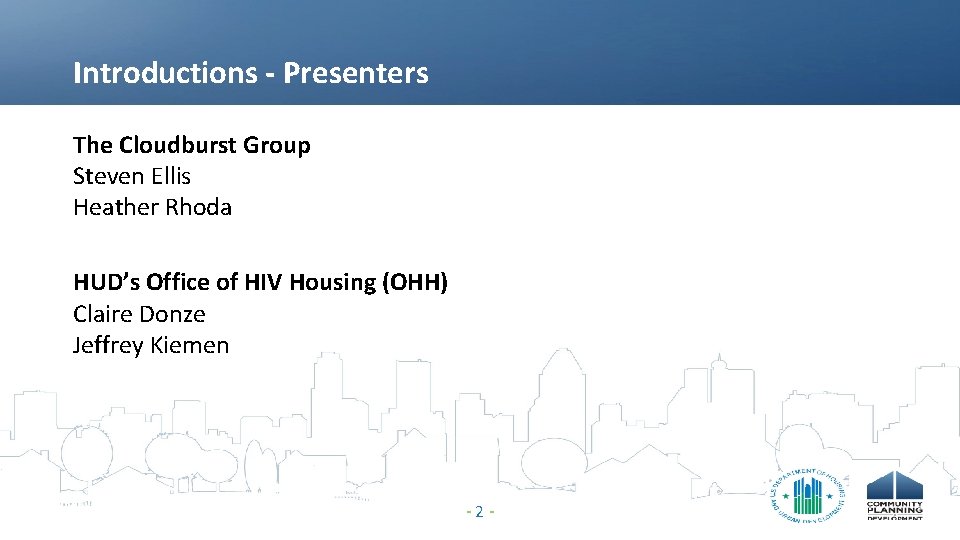 Introductions - Presenters The Cloudburst Group Steven Ellis Heather Rhoda HUD’s Office of HIV