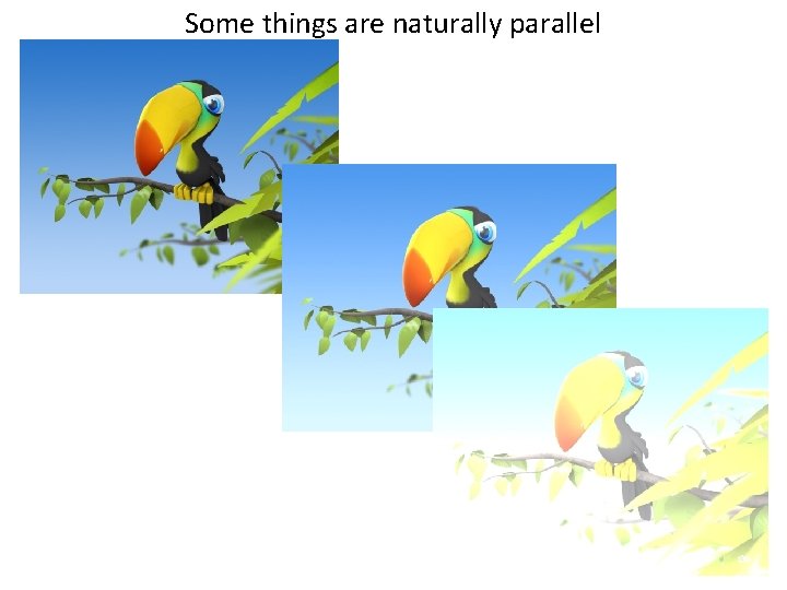 Some things are naturally parallel Some things are naturally parallel