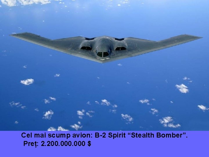 Cel mai scump avion: B-2 Spirit “Stealth Bomber”. Preț: 2. 200. 000 $ 