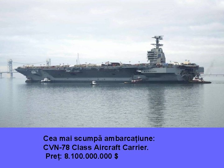 Cea mai scumpă ambarcațiune: CVN-78 Class Aircraft Carrier. Preț: 8. 100. 000 $ 