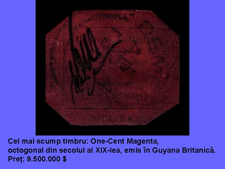 Cel mai scump timbru: One-Cent Magenta, octogonal din secolul al XIX-lea, emis în Guyana