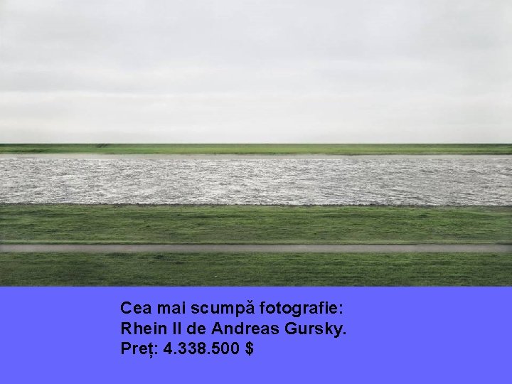 Cea mai scumpă fotografie: Rhein II de Andreas Gursky. Preț: 4. 338. 500 $