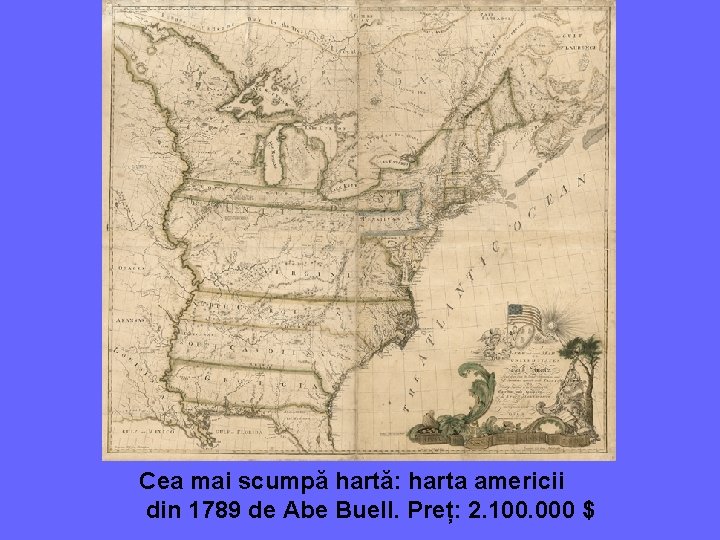 Cea mai scumpă hartă: harta americii din 1789 de Abe Buell. Preț: 2. 100.