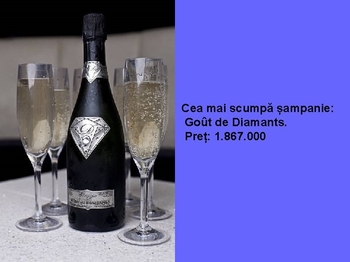 Cea mai scumpă șampanie: Goût de Diamants. Preț: 1. 867. 000 