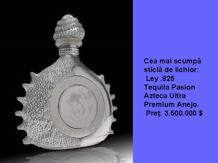 Cea mai scumpă sticlă de lichior: Ley. 925 Tequila Pasion Azteca Ultra Premium Anejo.