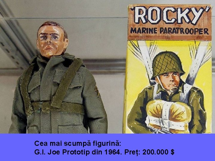 Cea mai scumpă figurină: G. I. Joe Prototip din 1964. Preț: 200. 000 $