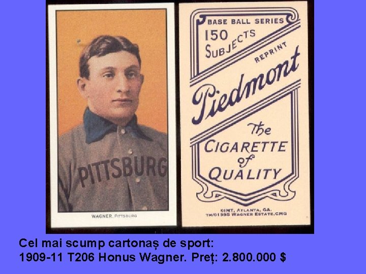 Cel mai scump cartonaș de sport: 1909 -11 T 206 Honus Wagner. Preț: 2.