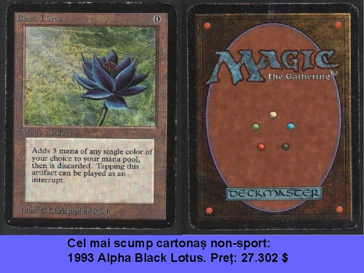 Cel mai scump cartonaș non-sport: 1993 Alpha Black Lotus. Preț: 27. 302 $ 