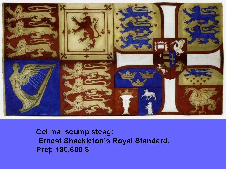 Cel mai scump steag: Ernest Shackleton’s Royal Standard. Preț: 180. 600 $ 