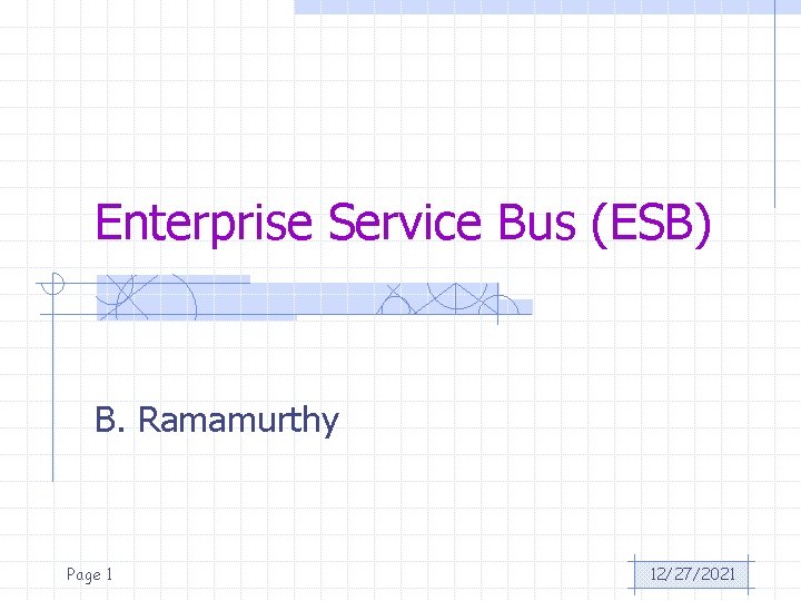Enterprise Service Bus (ESB) B. Ramamurthy Page 1 12/27/2021 