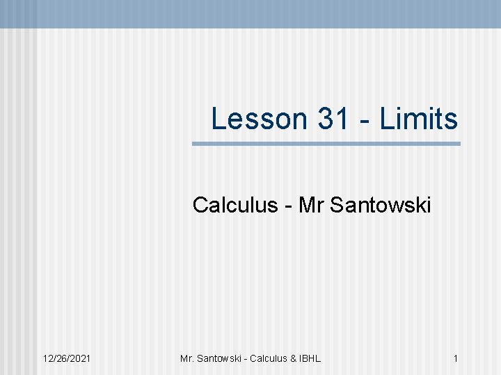 Lesson 31 - Limits Calculus - Mr Santowski 12/26/2021 Mr. Santowski - Calculus &