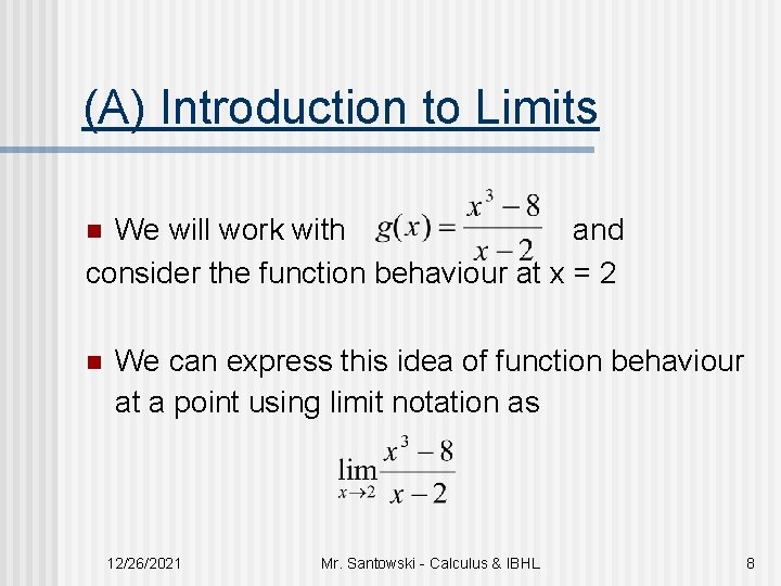 (A) Introduction to Limits We will work with and consider the function behaviour at