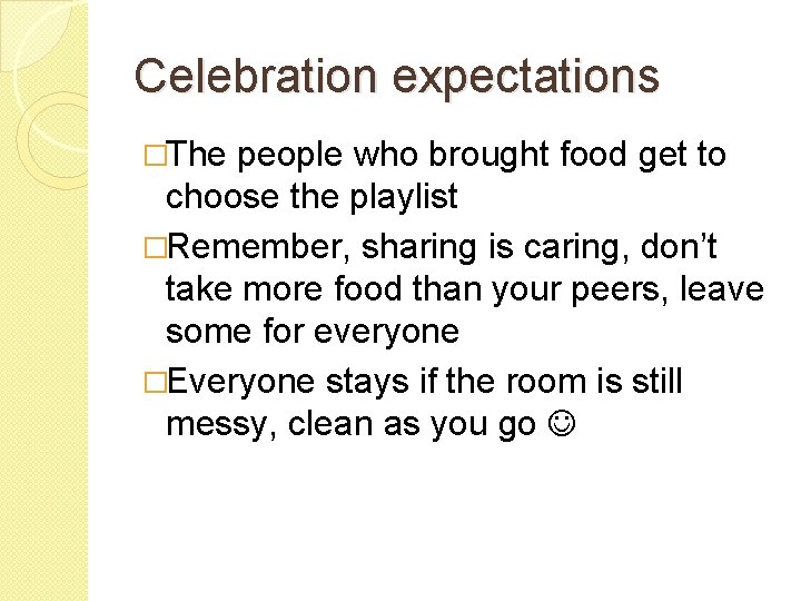 Celebration expectations �The people who brought food get to choose the playlist �Remember, sharing