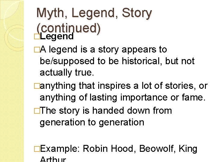 Myth, Legend, Story (continued) �Legend �A legend is a story appears to be/supposed to