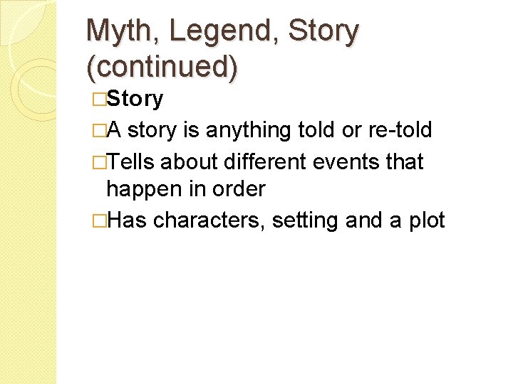 Myth, Legend, Story (continued) �Story �A story is anything told or re-told �Tells about