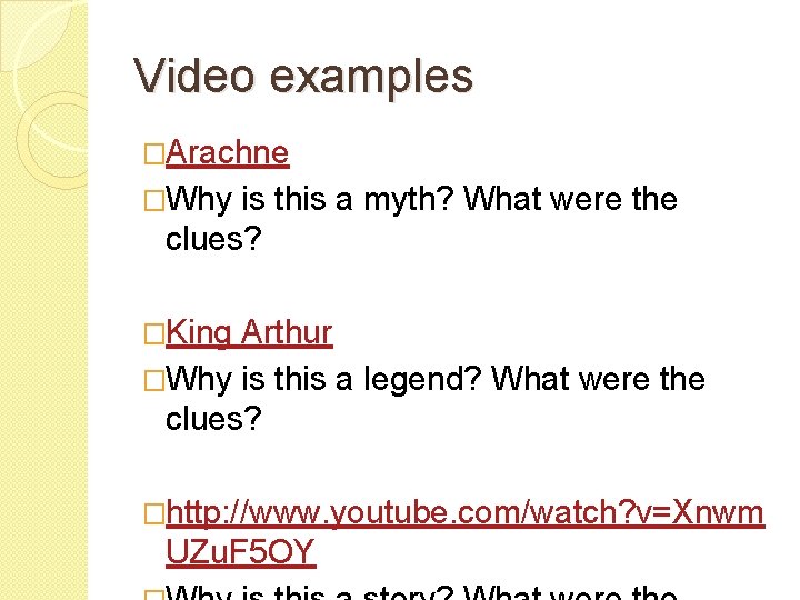 Video examples �Arachne �Why is this a myth? What were the clues? �King Arthur