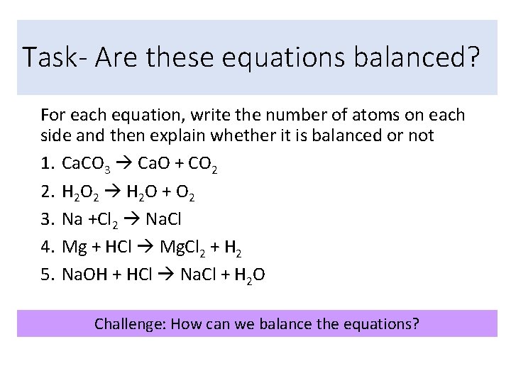 Task- Are these equations balanced? For each equation, write the number of atoms on