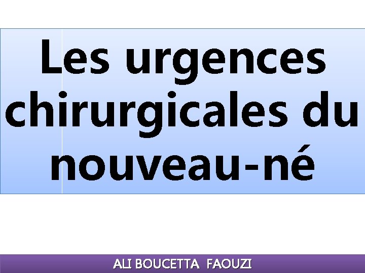 Les urgences chirurgicales du nouveau-né ALI BOUCETTA FAOUZI 