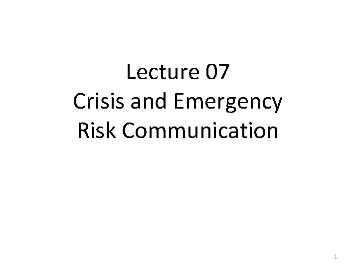 Lecture 07 Crisis and Emergency Risk Communication 1 