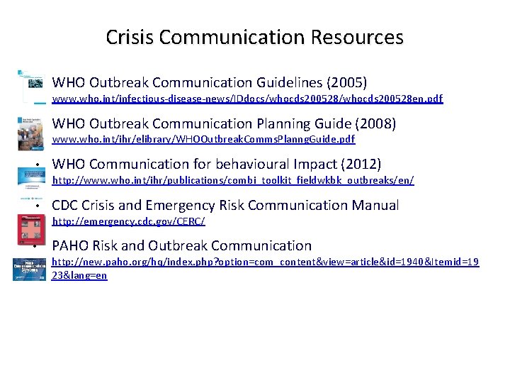 Crisis Communication Resources • WHO Outbreak Communication Guidelines (2005) www. who. int/infectious-disease-news/IDdocs/whocds 200528 en.