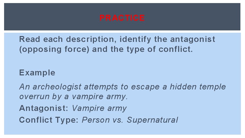 PRACTICE Read each description, identify the antagonist (opposing force) and the type of conflict.