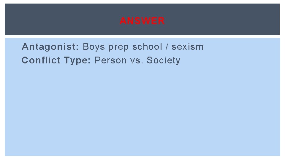 ANSWER Antagonist: Boys prep school / sexism Conflict Type: Person vs. Society 