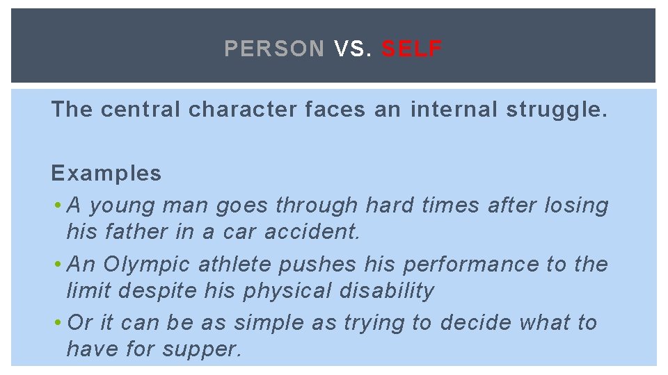 PERSON VS. SELF The central character faces an internal struggle. Examples • A young