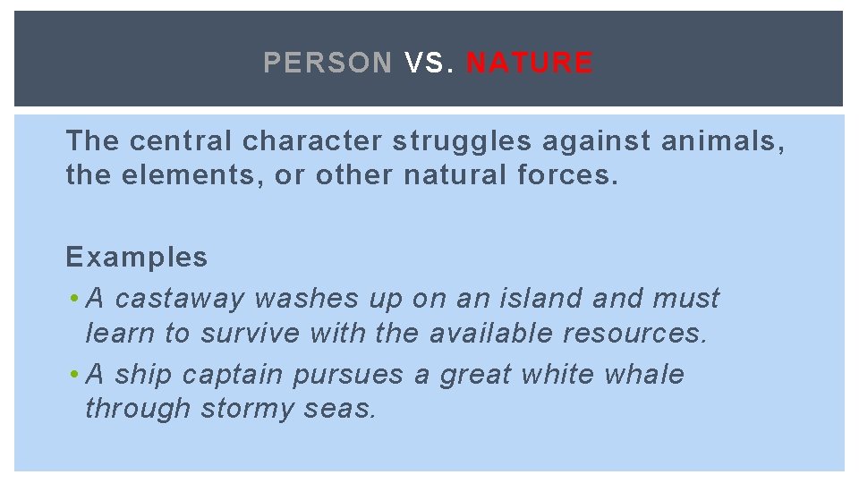 PERSON VS. NATURE The central character struggles against animals, the elements, or other natural