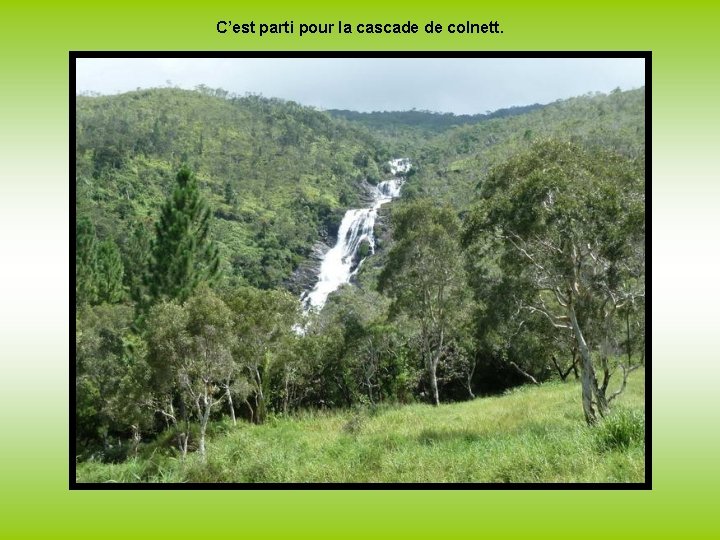 C’est parti pour la cascade de colnett. 