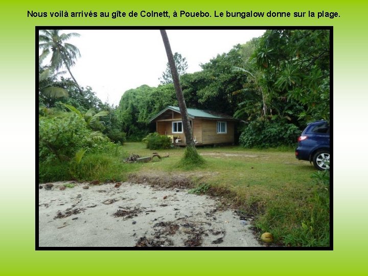 Nous voilà arrivés au gîte de Colnett, à Pouebo. Le bungalow donne sur la