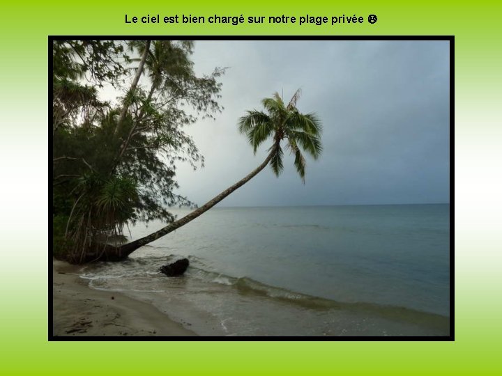 Le ciel est bien chargé sur notre plage privée 