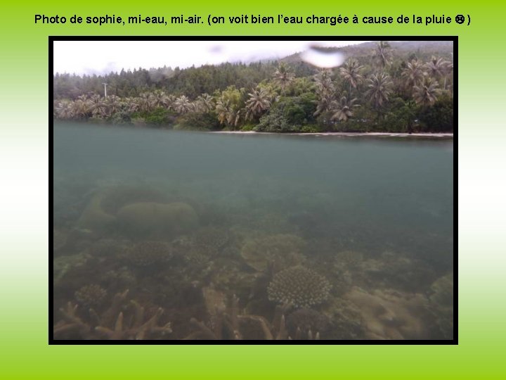 Photo de sophie, mi-eau, mi-air. (on voit bien l’eau chargée à cause de la