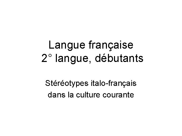 Langue française 2° langue, débutants Stéréotypes italo-français dans la culture courante 